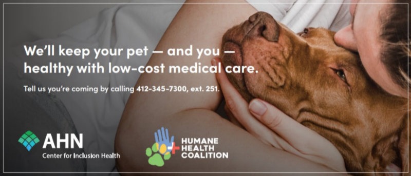 We'll keep your pet - and you - healthy with low-cost medical care. Tell us you're coming by calling 412-345-4300 extension 251. AHN Center for Inclusion Health. Humane Health Coalition.